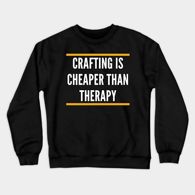 CRAFTING IS CHEAPER THAN THERAPY Crewneck Sweatshirt by doctor ax